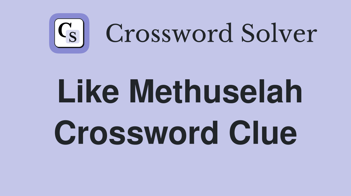 Like Methuselah Crossword Clue