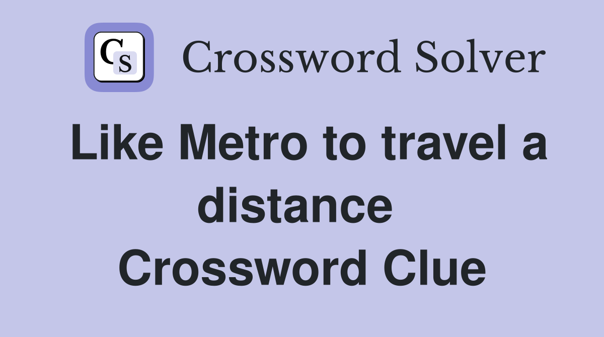 Like Metro to travel a distance  Crossword Clue