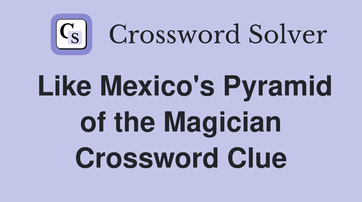 Like Mexico's Pyramid of the Magician Crossword Clue