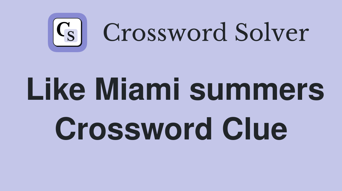 Like Miami summers Crossword Clue
