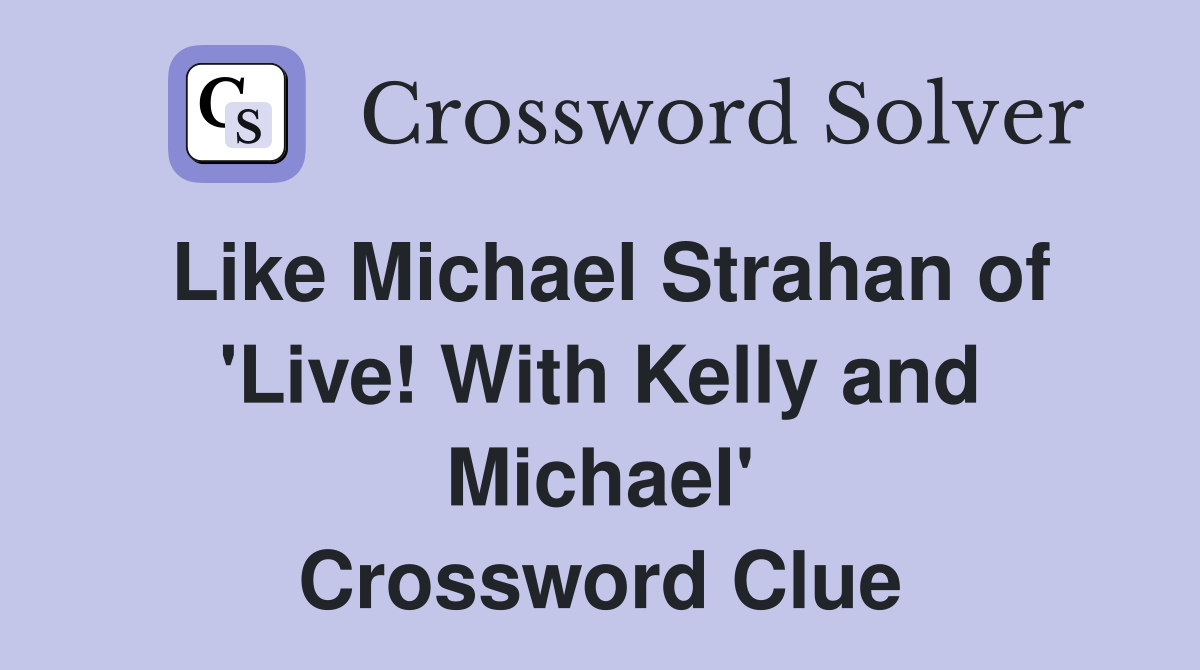 Like Michael Strahan of 'Live! With Kelly and Michael' Crossword Clue
