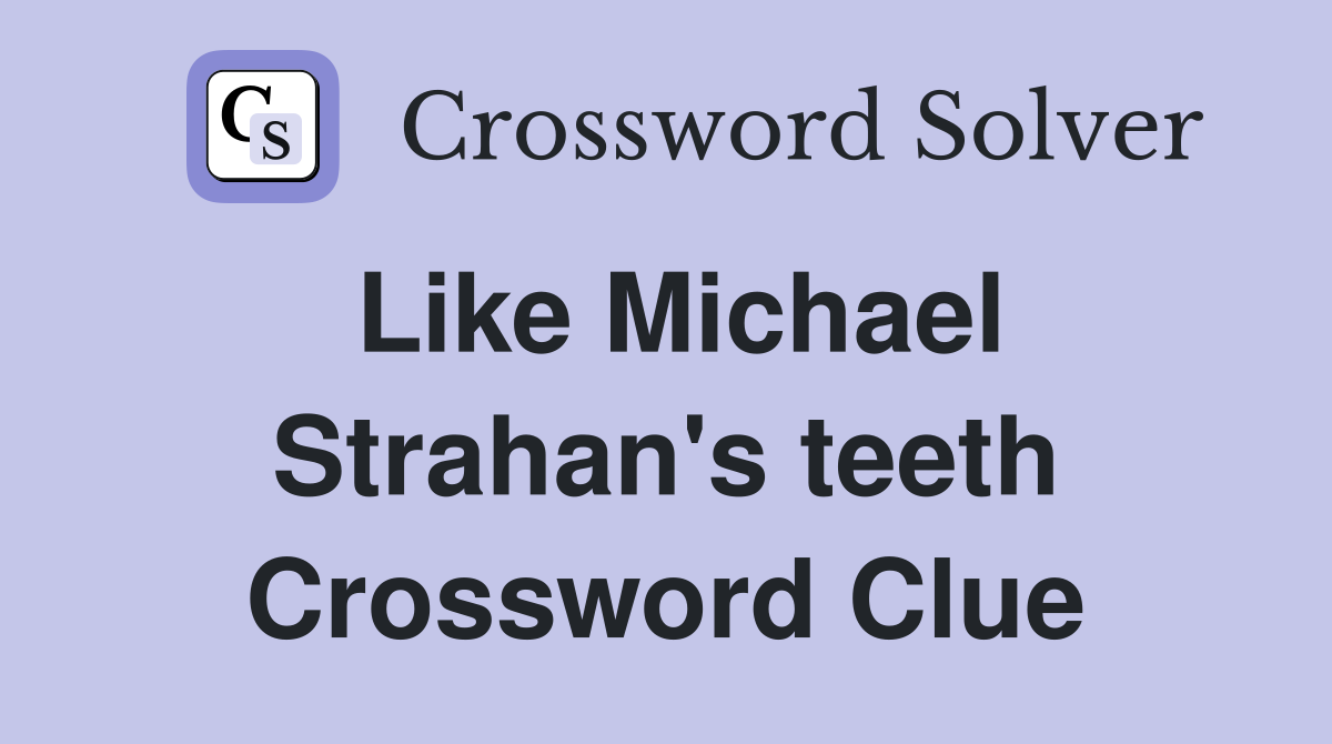 Like Michael Strahan's teeth Crossword Clue