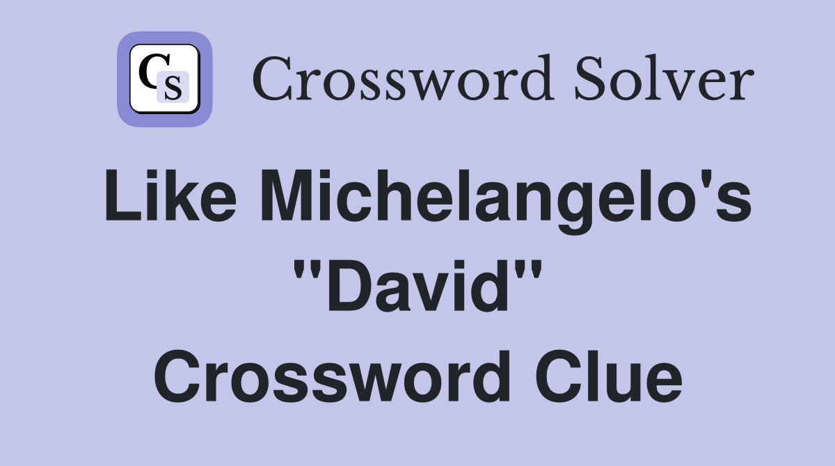 Like Michelangelo's "David" Crossword Clue
