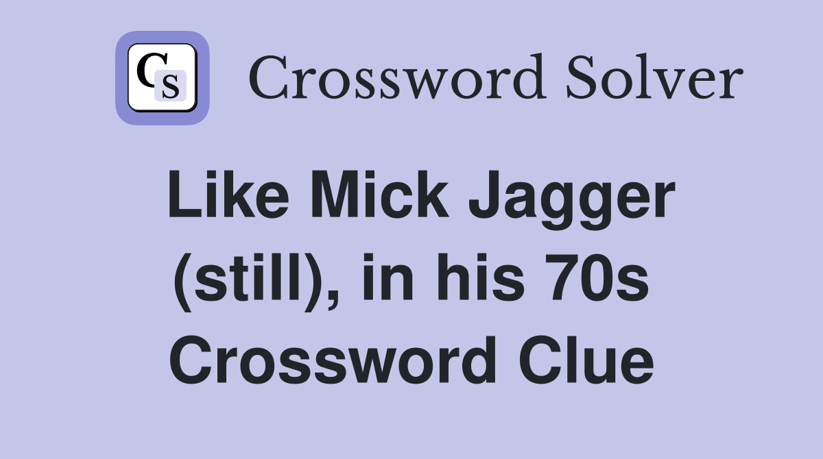Like Mick Jagger (still), in his 70s Crossword Clue