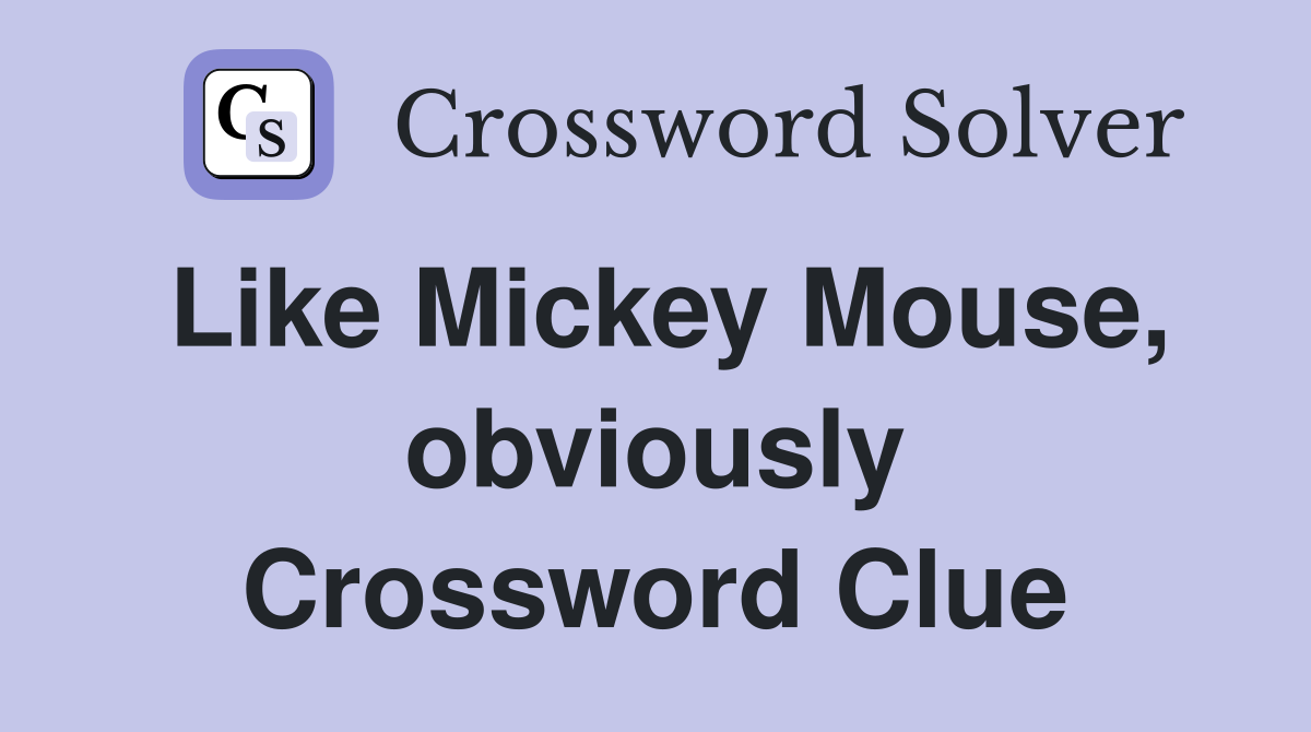 Like Mickey Mouse, obviously Crossword Clue