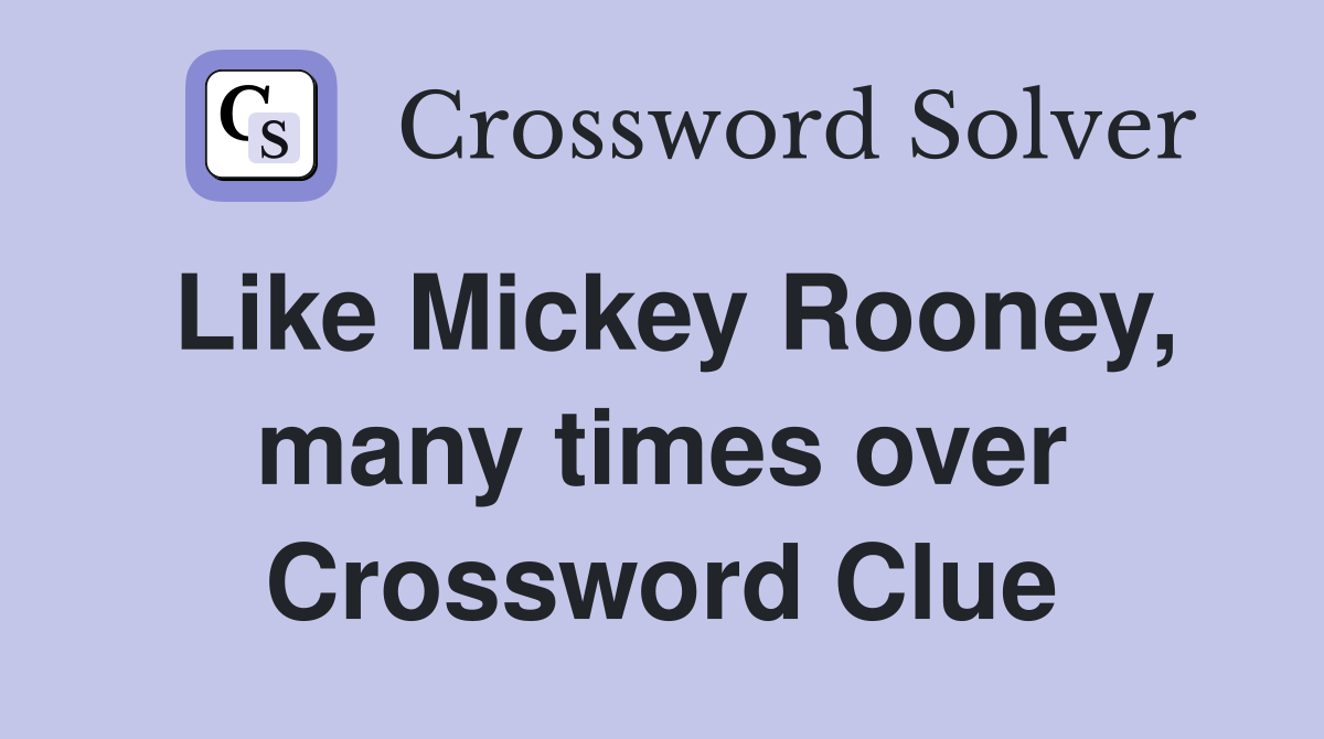 Like Mickey Rooney, many times over Crossword Clue