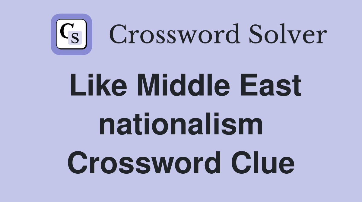 Like Middle East nationalism Crossword Clue