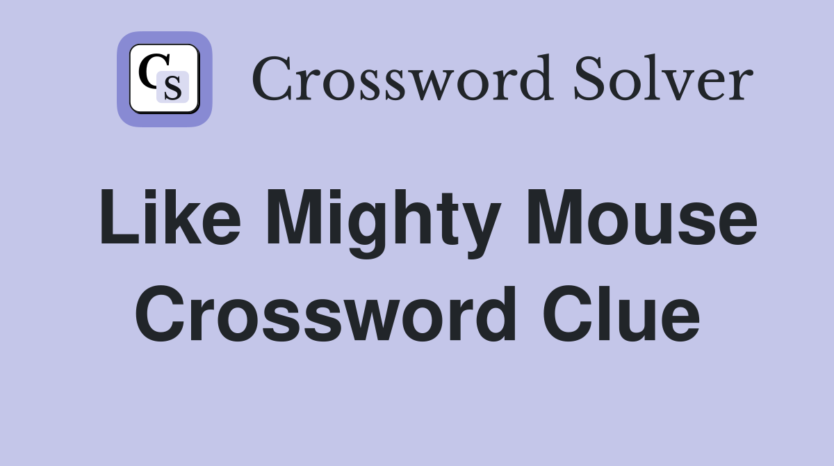 Like Mighty Mouse Crossword Clue