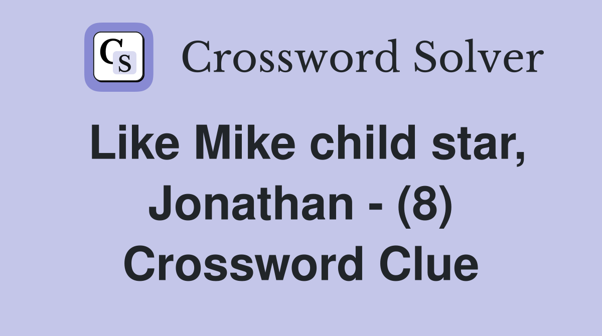 Like Mike child star, Jonathan - (8) Crossword Clue