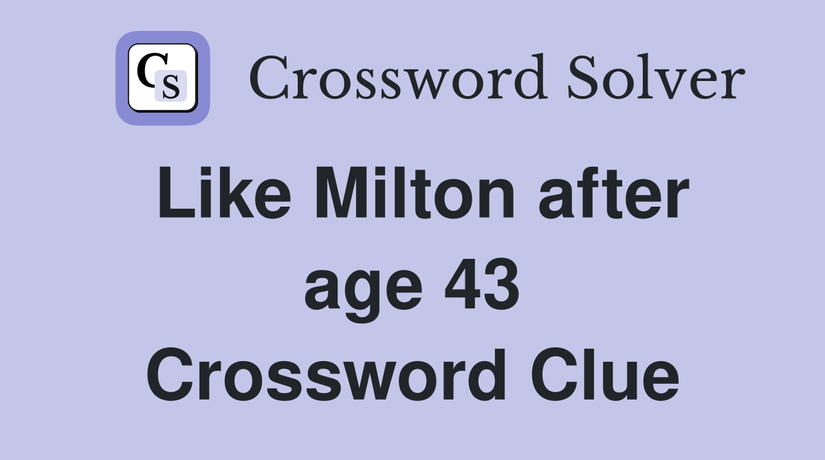Like Milton after age 43 Crossword Clue