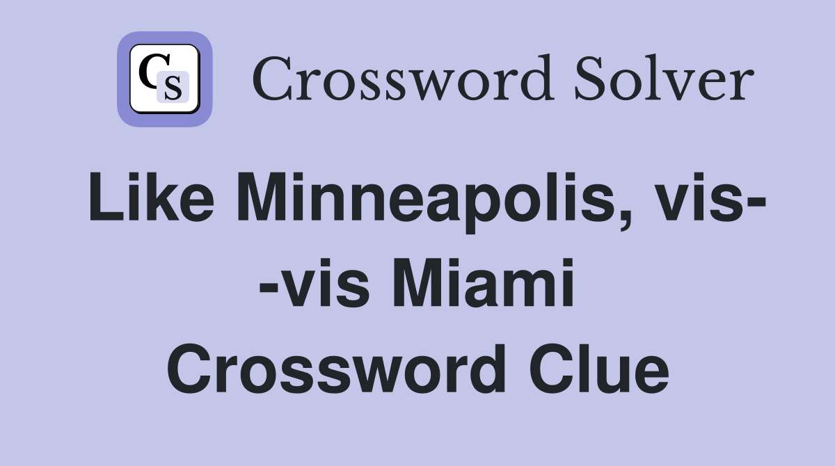 Like Minneapolis, vis- -vis Miami Crossword Clue
