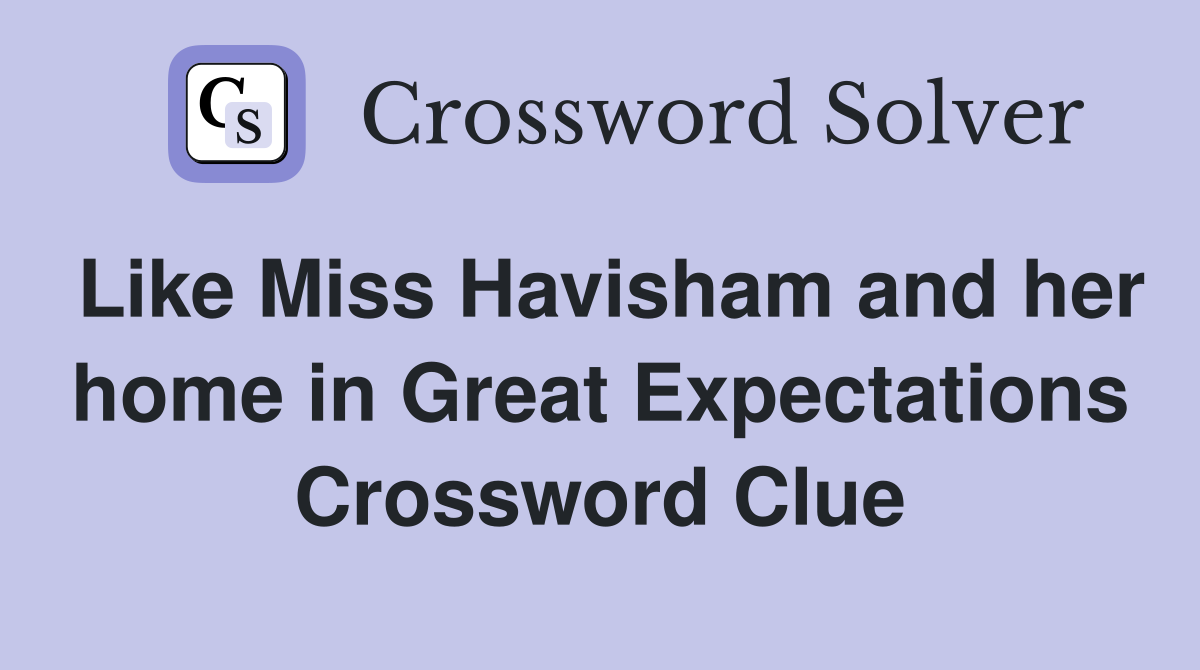 Like Miss Havisham and her home in Great Expectations Crossword Clue
