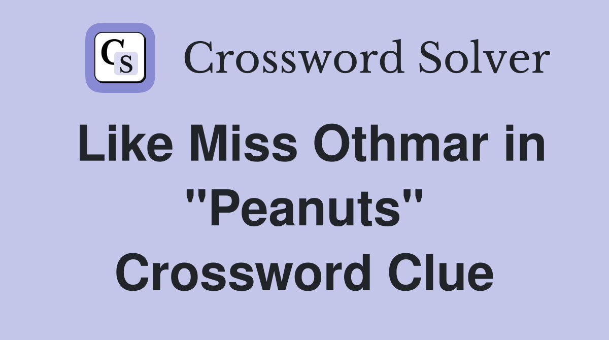 Like Miss Othmar in "Peanuts" Crossword Clue