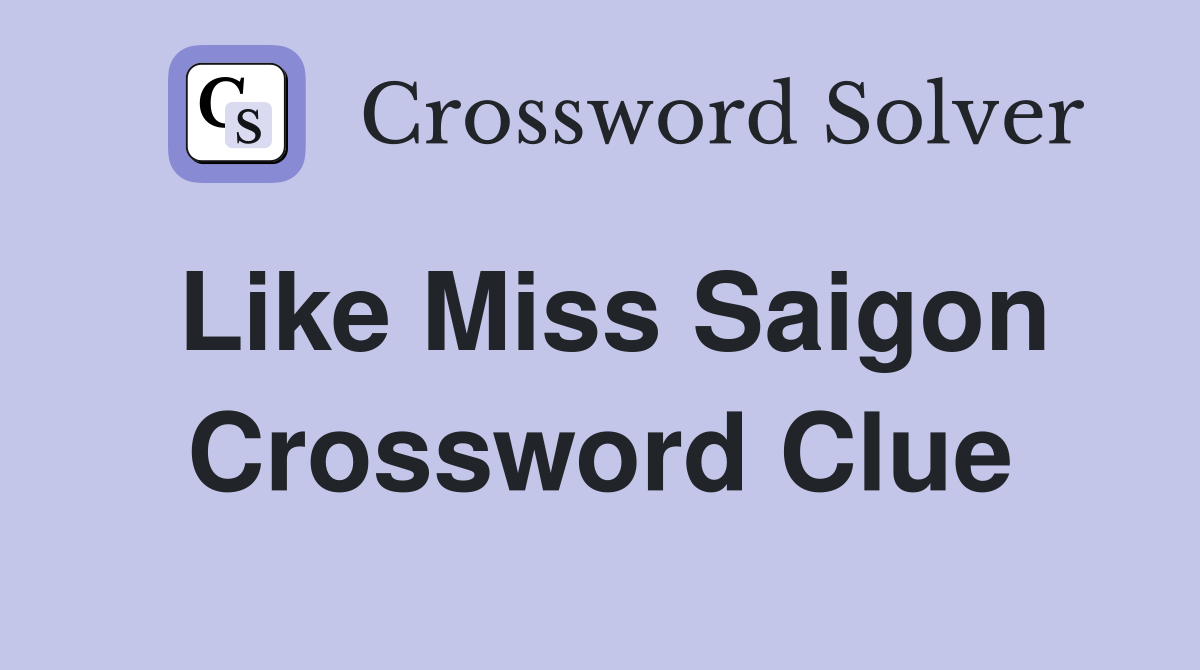 Like Miss Saigon Crossword Clue