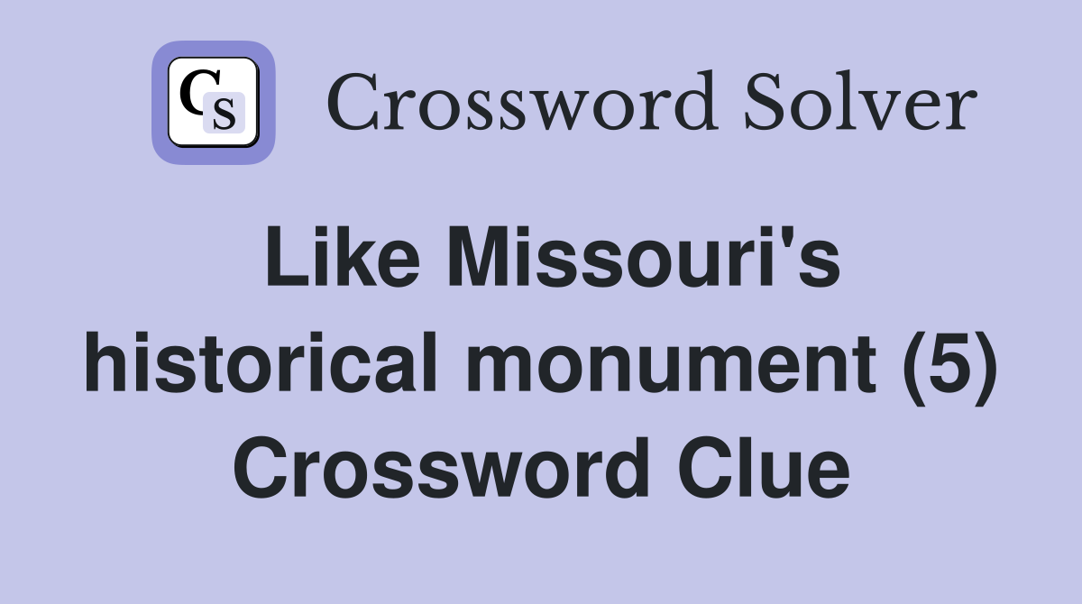 Like Missouri's historical monument (5) Crossword Clue