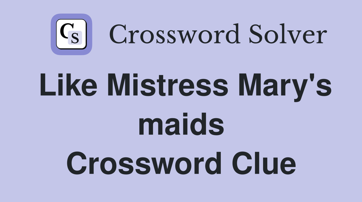Like Mistress Mary's maids Crossword Clue