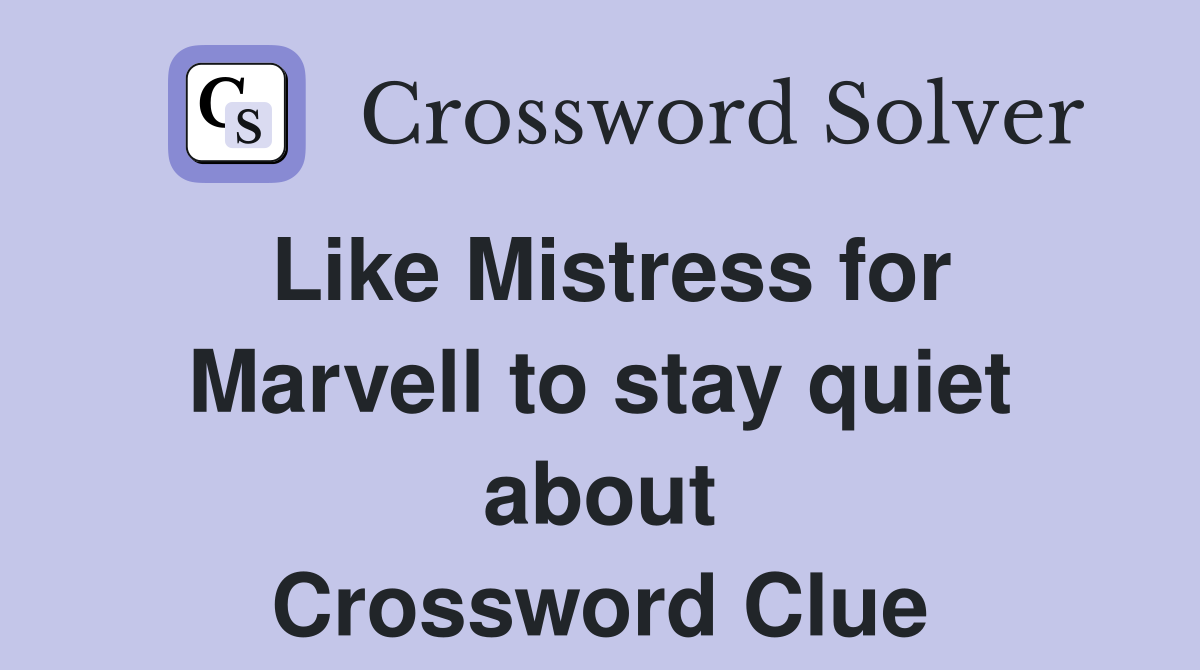 Like Mistress for Marvell to stay quiet about Crossword Clue