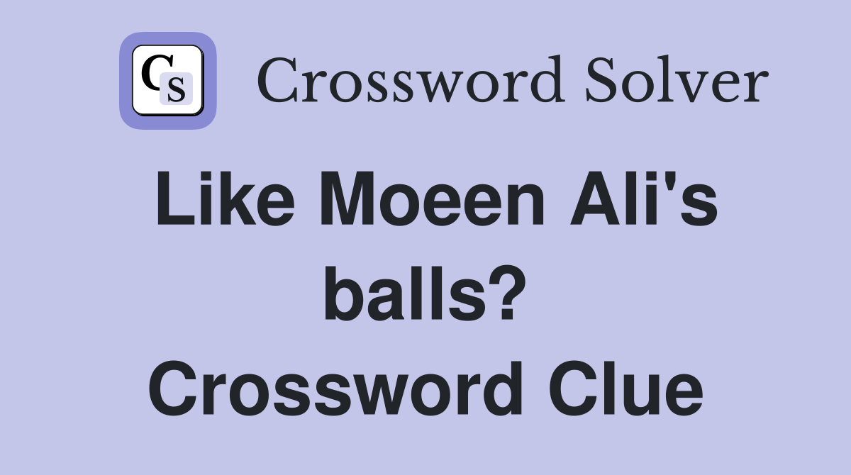 Like Moeen Ali's balls? Crossword Clue