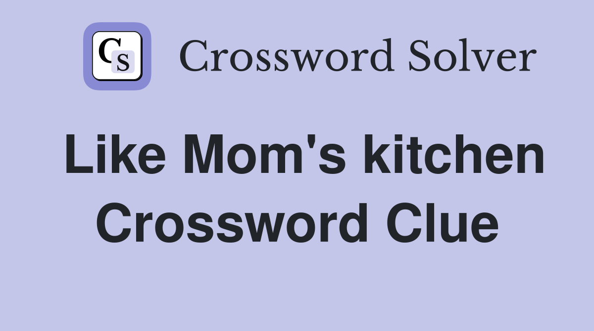 Like Mom's kitchen Crossword Clue