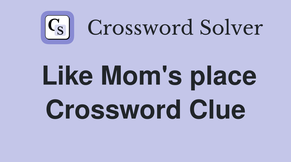 Like Mom's place Crossword Clue