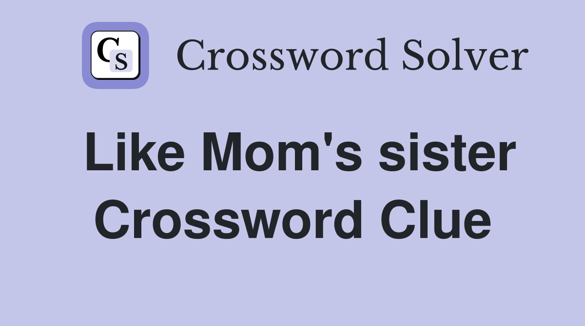 Like Mom's sister Crossword Clue