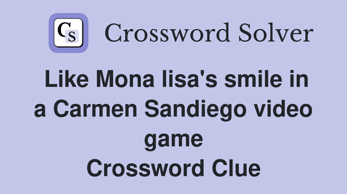 Like Mona lisa's smile in a Carmen Sandiego video game Crossword Clue