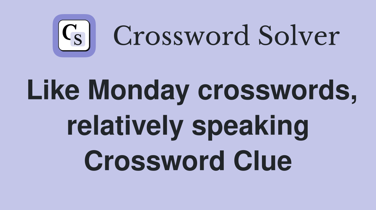 Like Monday crosswords, relatively speaking Crossword Clue
