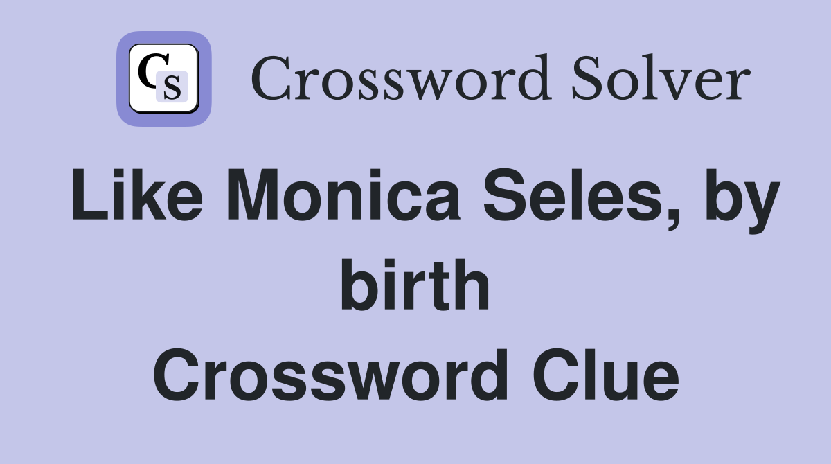Like Monica Seles, by birth Crossword Clue