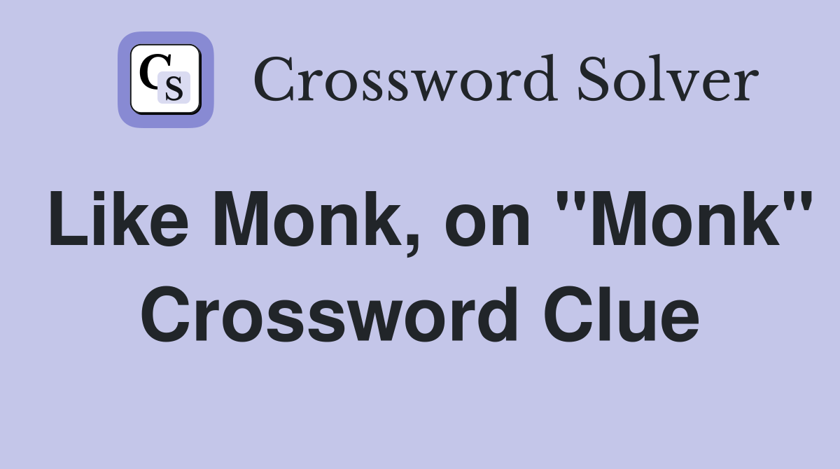 Like Monk, on "Monk" Crossword Clue