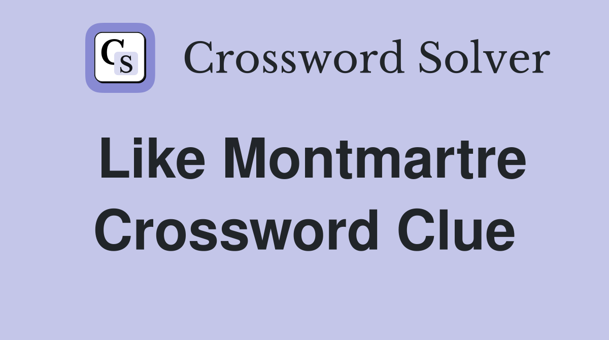 Like Montmartre Crossword Clue