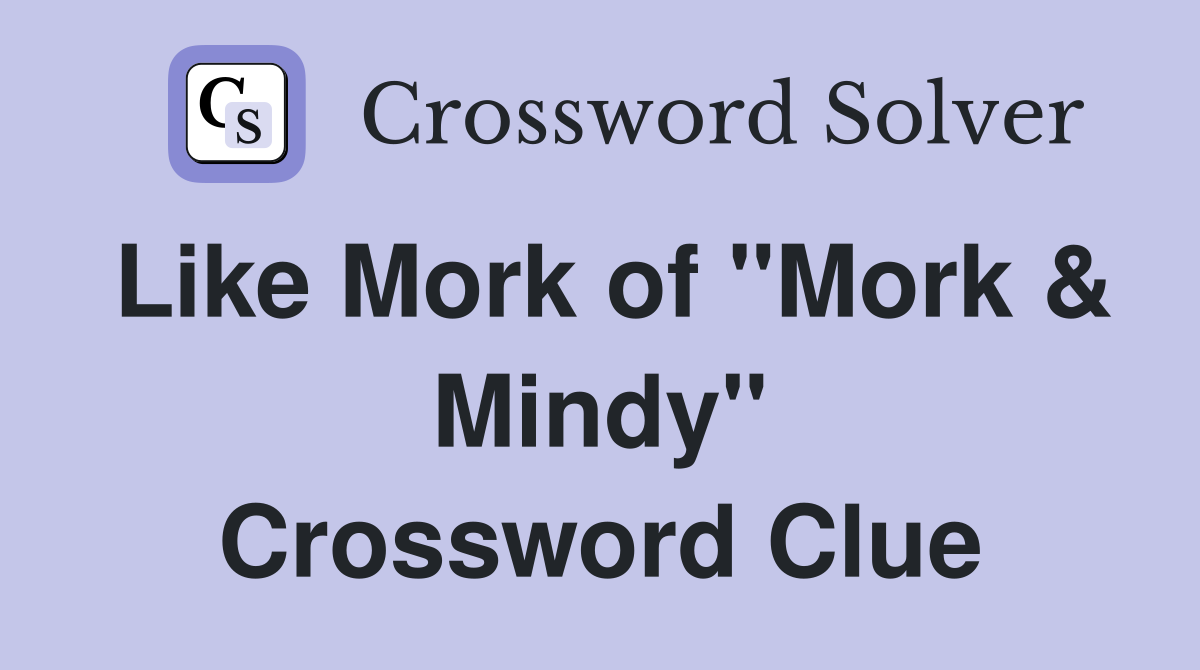 Like Mork of "Mork & Mindy" Crossword Clue