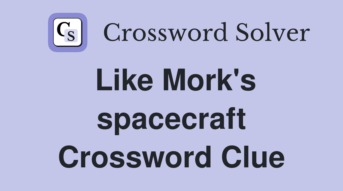 Like Mork's spacecraft Crossword Clue