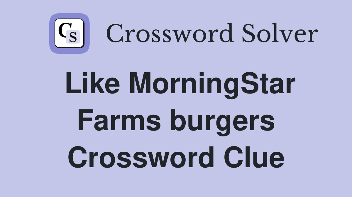 Like MorningStar Farms burgers Crossword Clue