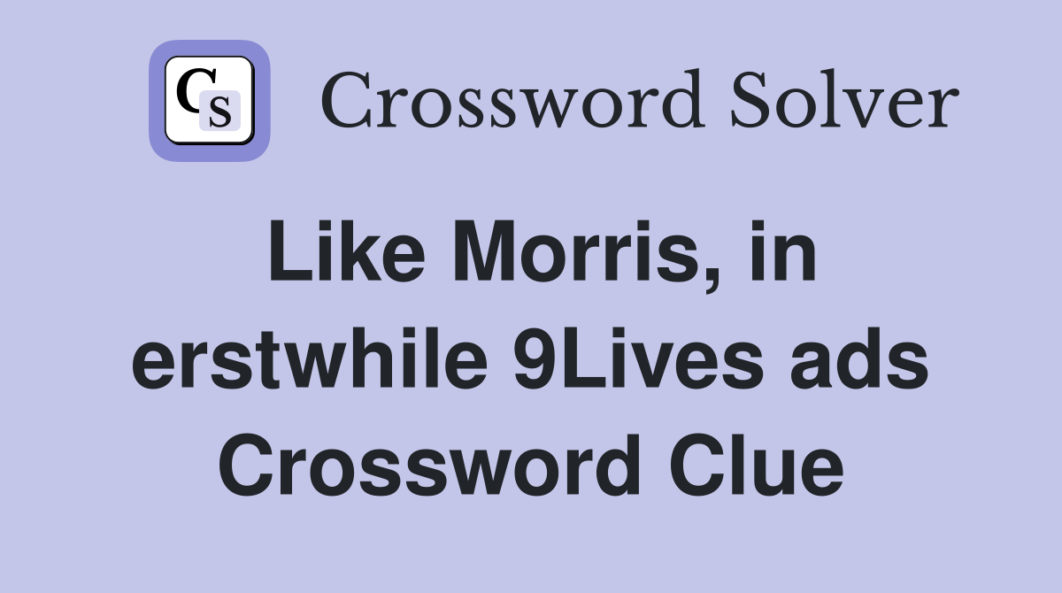 Like Morris, in erstwhile 9Lives ads Crossword Clue