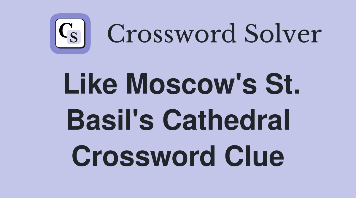 Like Moscow's St. Basil's Cathedral Crossword Clue