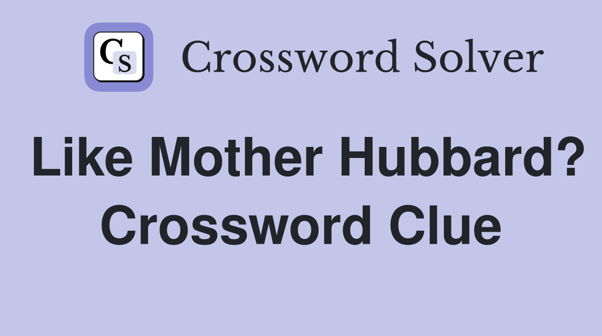 Like Mother Hubbard? Crossword Clue