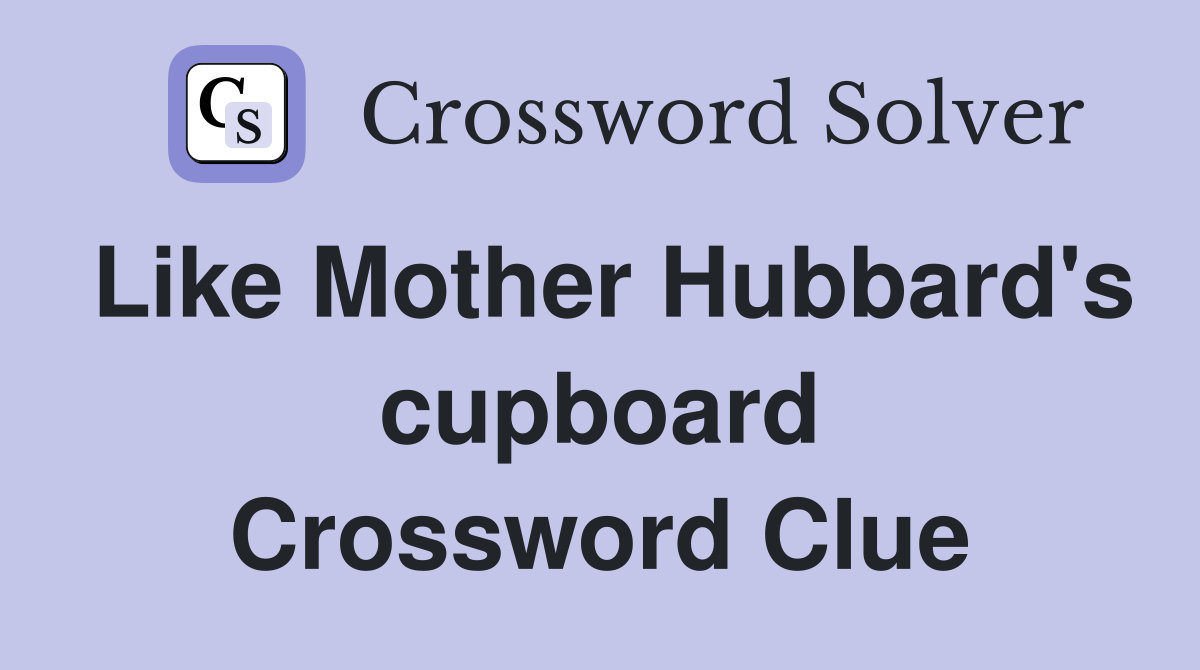 Like Mother Hubbard's cupboard Crossword Clue