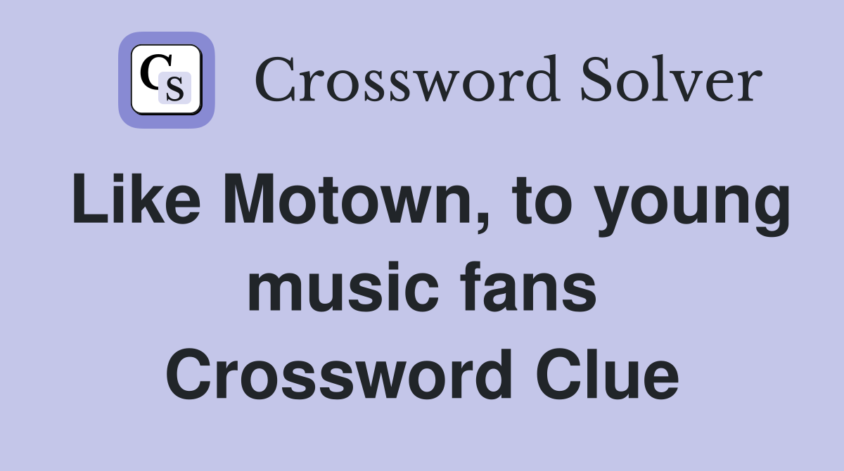 Like Motown, to young music fans Crossword Clue