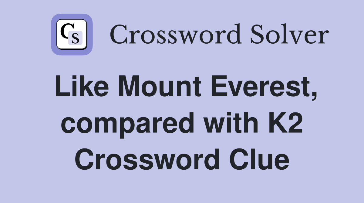 Like Mount Everest, compared with K2 Crossword Clue