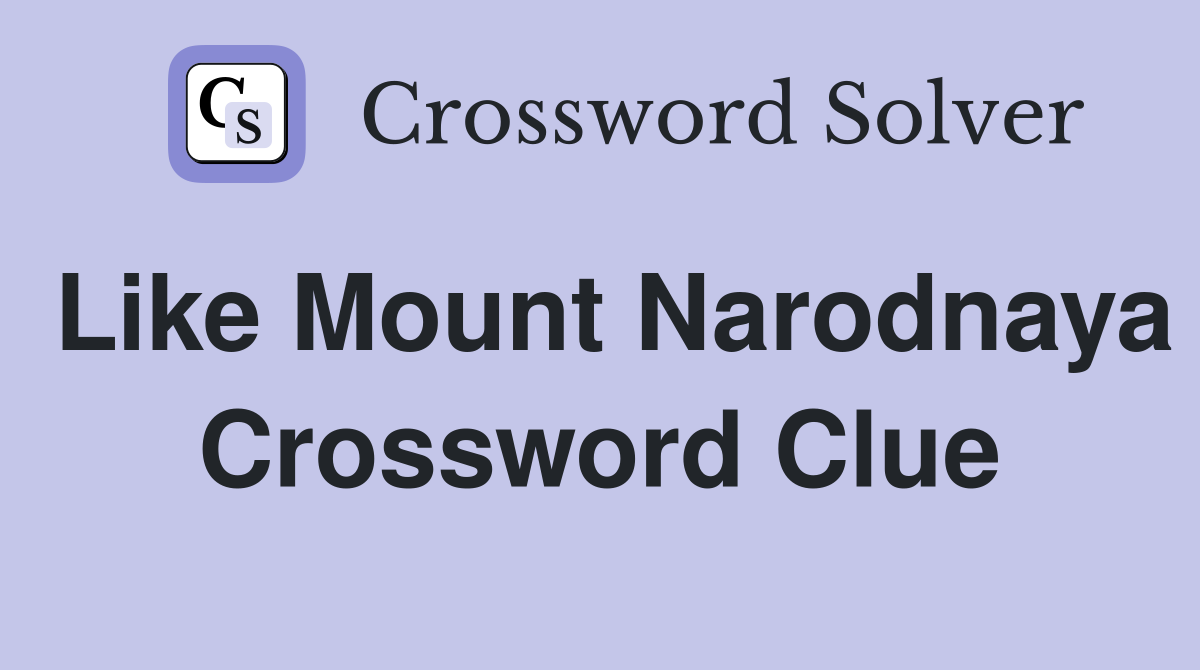 Like Mount Narodnaya Crossword Clue