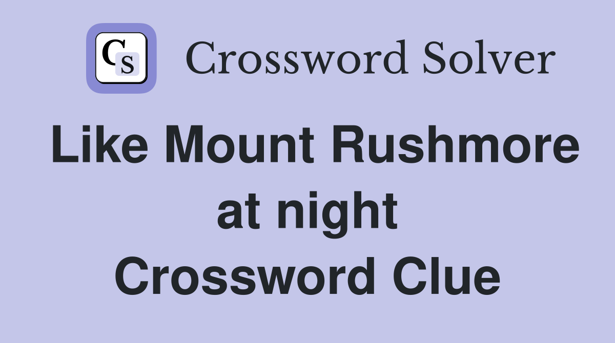 Like Mount Rushmore at night Crossword Clue