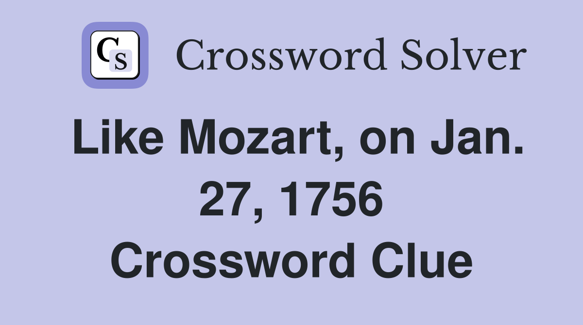 Like Mozart, on Jan. 27, 1756 Crossword Clue
