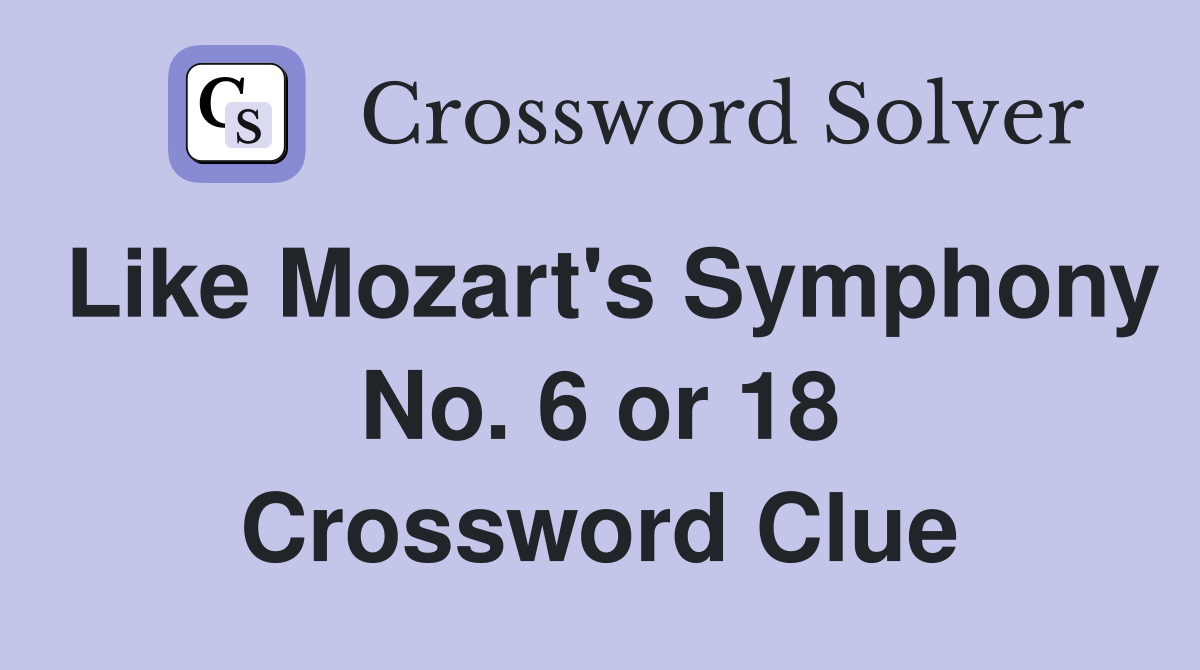 Like Mozart's Symphony No. 6 or 18 Crossword Clue