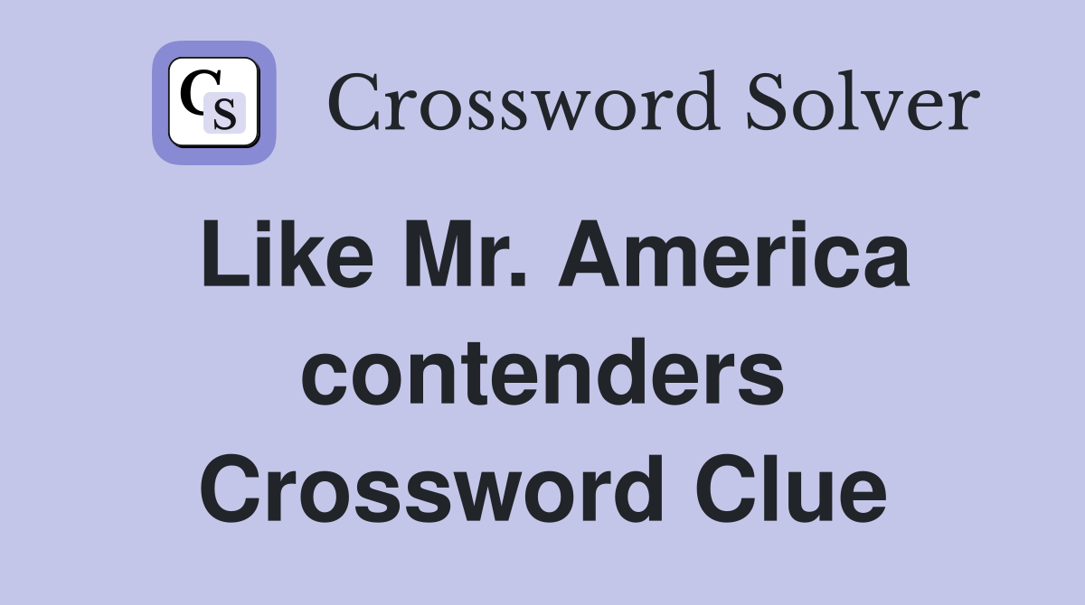 Like Mr. America contenders Crossword Clue