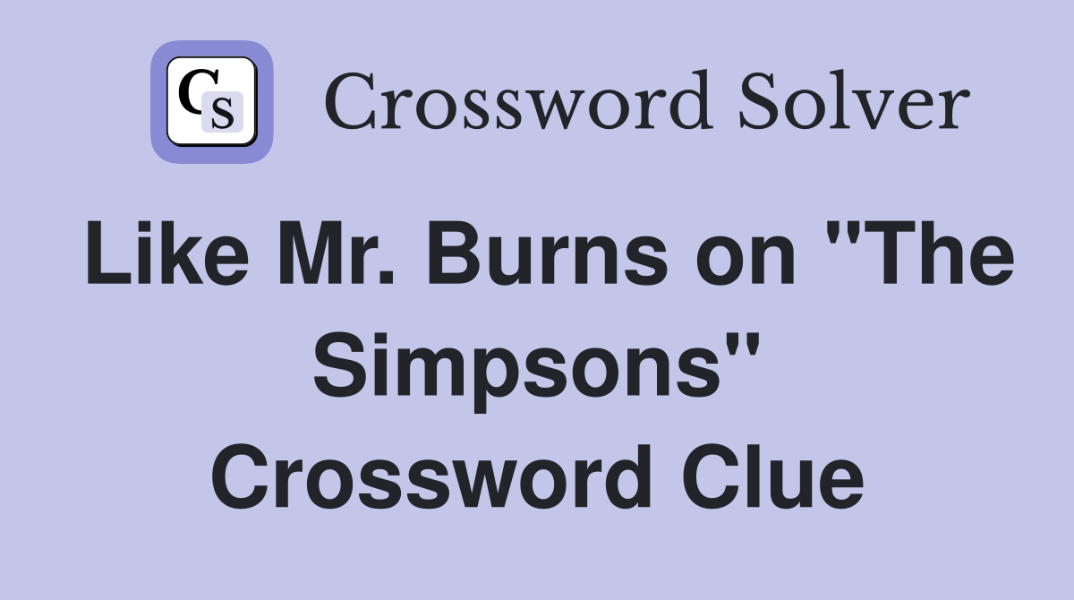 Like Mr. Burns on "The Simpsons" Crossword Clue