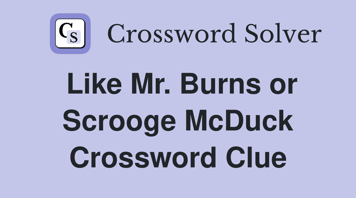 Like Mr. Burns or Scrooge McDuck Crossword Clue