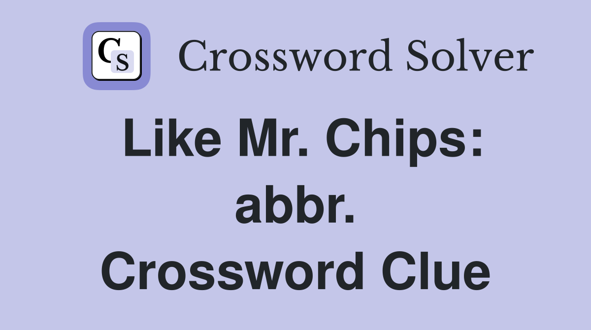 Like Mr. Chips: abbr. Crossword Clue
