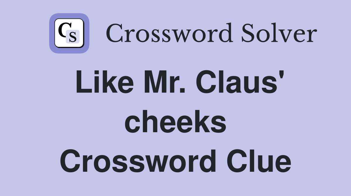 Like Mr. Claus' cheeks Crossword Clue