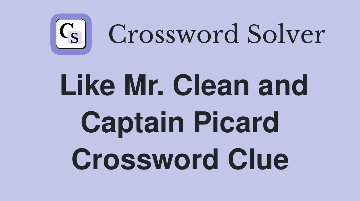Like Mr. Clean and Captain Picard Crossword Clue