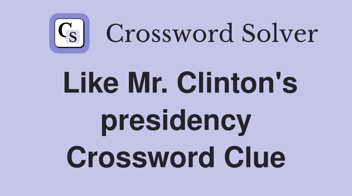 Like Mr. Clinton's presidency Crossword Clue